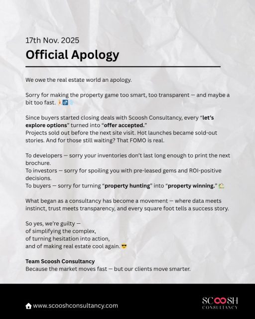 We owe the real estate world an apology…
Because we made property buying too easy, too transparent — and maybe a little too fast. 😎

From “Let’s explore options” to “Offer accepted” ✔️
From waiting lists to sold-out launches 🚀
From property hunting to property winning 🏡✨

At Scoosh Consultancy, we didn’t just change the market —
We changed the mindset:
Smart data. Trust-based guidance. ROI-driven decisions.
Because when the market moves fast… our clients move smarter.

#OfficialApology — but make it iconic. 😉