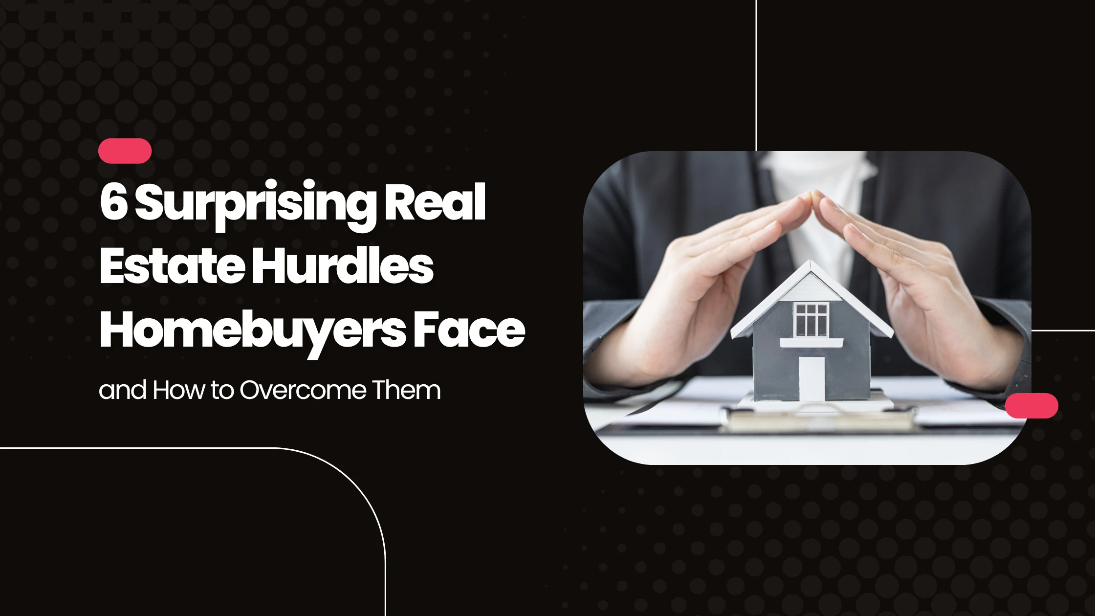 6 Surprising Real Estate Hurdles Homebuyers Face — and How to Overcome Them 1